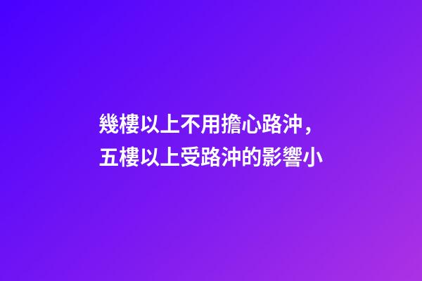 幾樓以上不用擔心路沖，五樓以上受路沖的影響小