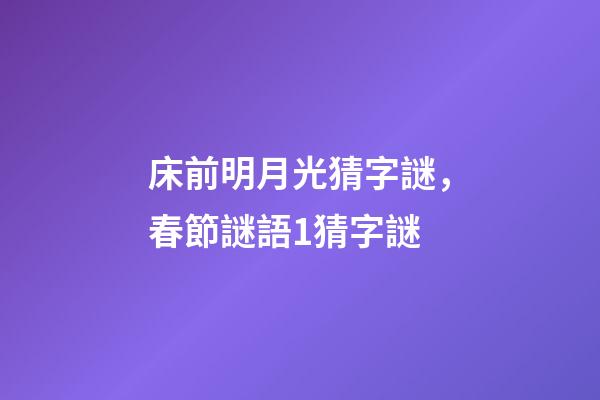 床前明月光猜字謎，春節謎語1猜字謎-第1張-觀點-玄機派