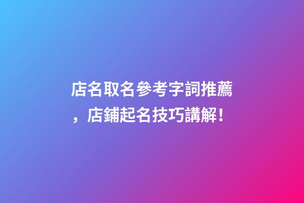 店名取名參考字詞推薦，店鋪起名技巧講解！-第1張-店鋪起名-玄機派