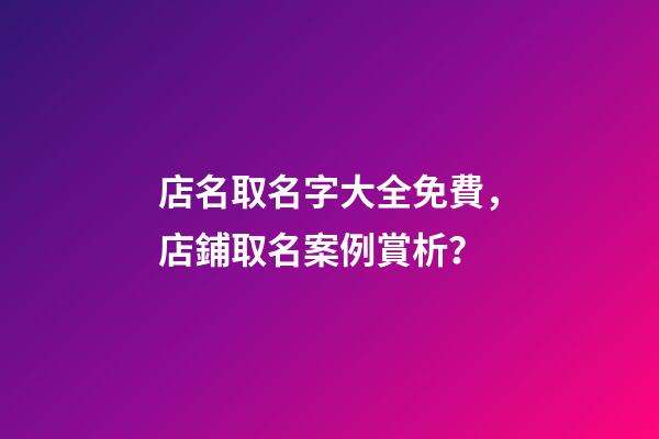 店名取名字大全免費，店鋪取名案例賞析？