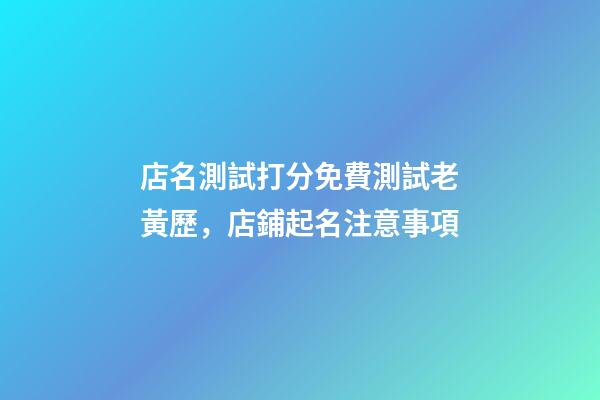店名測試打分免費測試老黃歷，店鋪起名注意事項-第1張-店鋪起名-玄機派