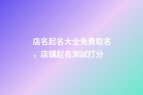 店名起名大全免費取名，店鋪起名測試打分-第1張-店鋪起名-玄機派