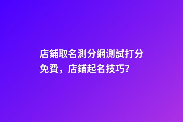 店鋪取名測分網測試打分免費，店鋪起名技巧？-第1張-店鋪起名-玄機派