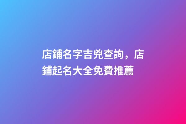店鋪名字吉兇查詢，店鋪起名大全免費推薦