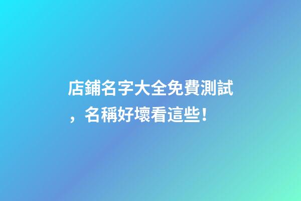 店鋪名字大全免費測試，名稱好壞看這些！-第1張-店鋪起名-玄機派