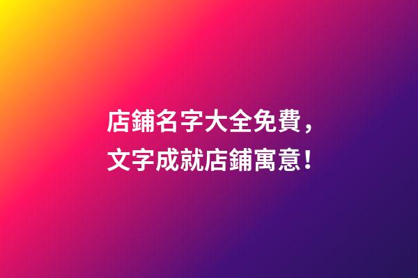 店鋪名字大全免費，文字成就店鋪寓意！