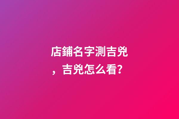 店鋪名字測吉兇，吉兇怎么看？