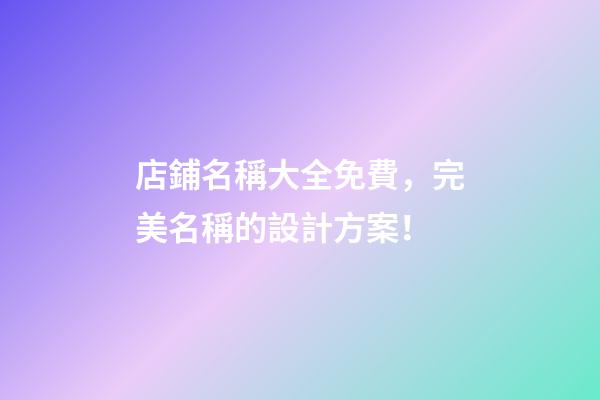 店鋪名稱大全免費，完美名稱的設計方案！
