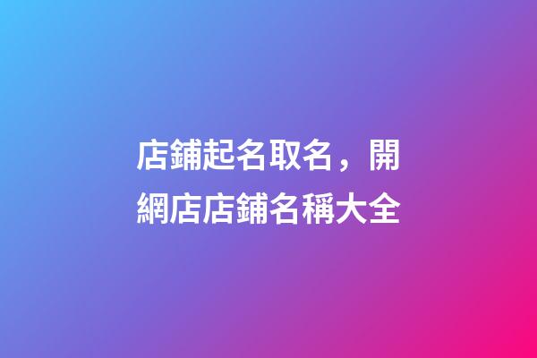 店鋪起名取名，開網店店鋪名稱大全-第1張-店鋪起名-玄機派