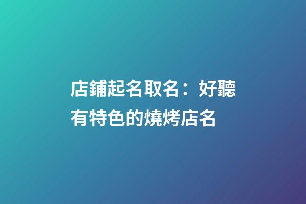 店鋪起名取名：好聽有特色的燒烤店名-第1張-店鋪起名-玄機派