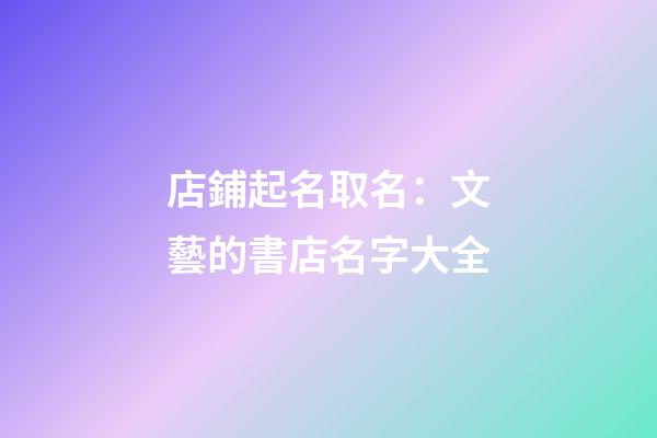 店鋪起名取名：文藝的書店名字大全-第1張-店鋪起名-玄機派