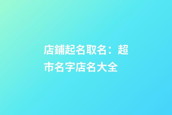 店鋪起名取名：超市名字店名大全-第1張-店鋪起名-玄機派