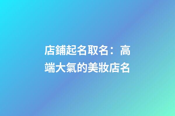 店鋪起名取名：高端大氣的美妝店名-第1張-店鋪起名-玄機派