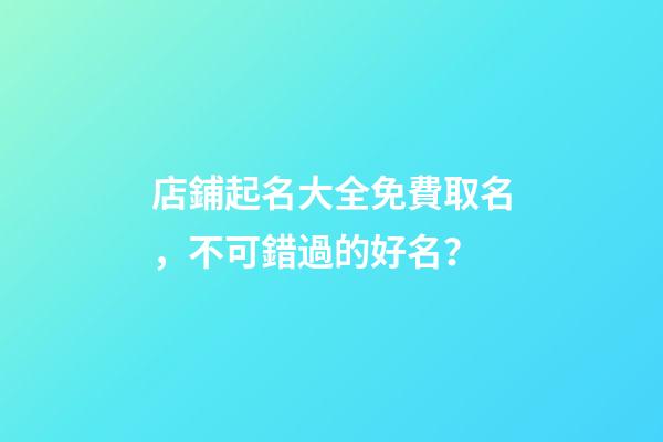 店鋪起名大全免費取名，不可錯過的好名？-第1張-店鋪起名-玄機派