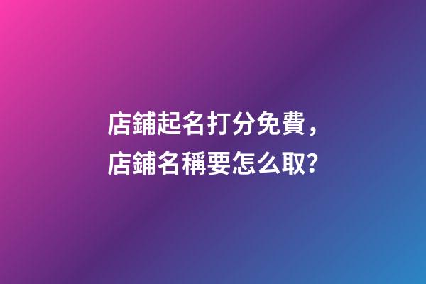 店鋪起名打分免費，店鋪名稱要怎么取？