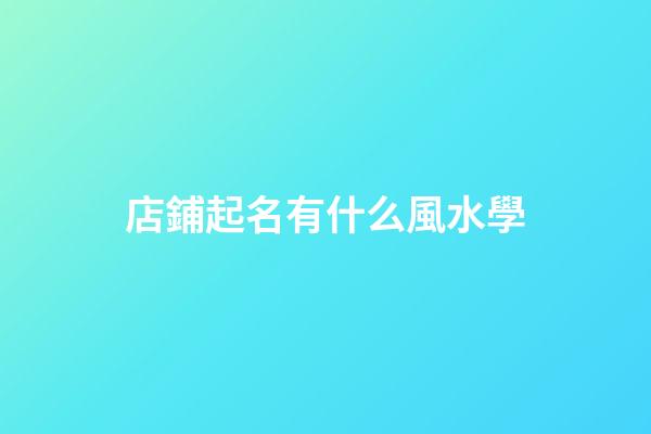 店鋪起名有什么風水學