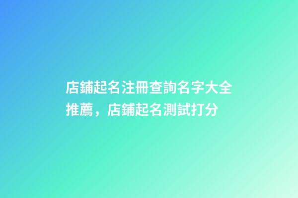 店鋪起名注冊查詢名字大全推薦，店鋪起名測試打分-第1張-店鋪起名-玄機派