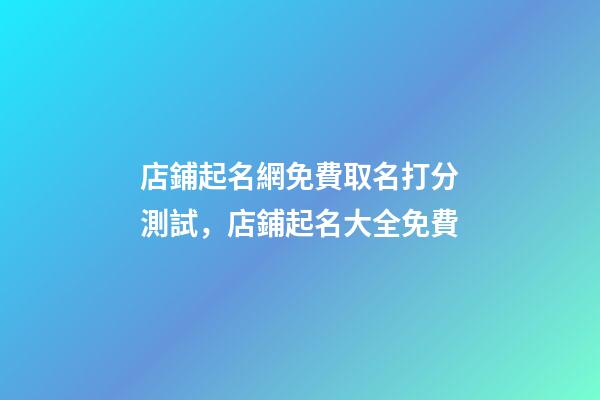 店鋪起名網免費取名打分測試，店鋪起名大全免費-第1張-店鋪起名-玄機派