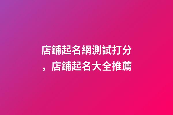 店鋪起名網測試打分，店鋪起名大全推薦-第1張-店鋪起名-玄機派