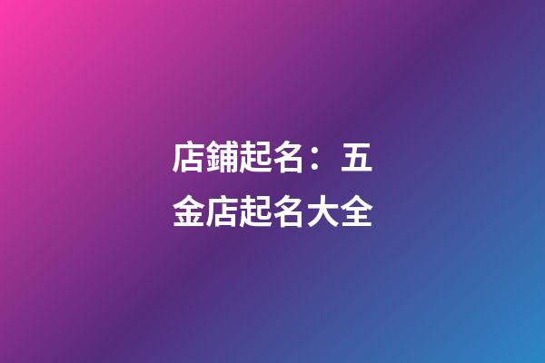 店鋪起名：五金店起名大全