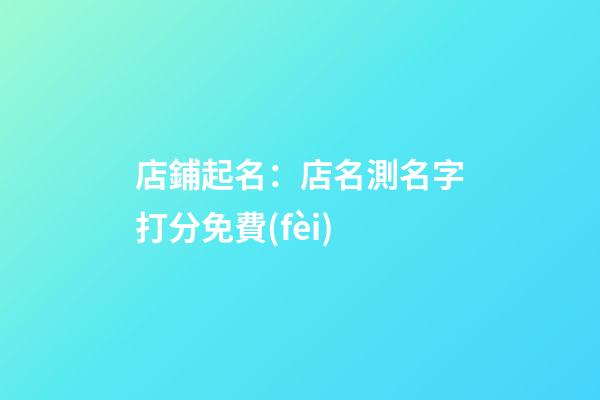 店鋪起名：店名測名字打分免費(fèi)-第1張-店鋪起名-玄機(jī)派