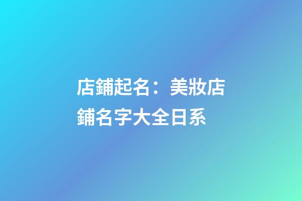 店鋪起名：美妝店鋪名字大全日系-第1張-店鋪起名-玄機派