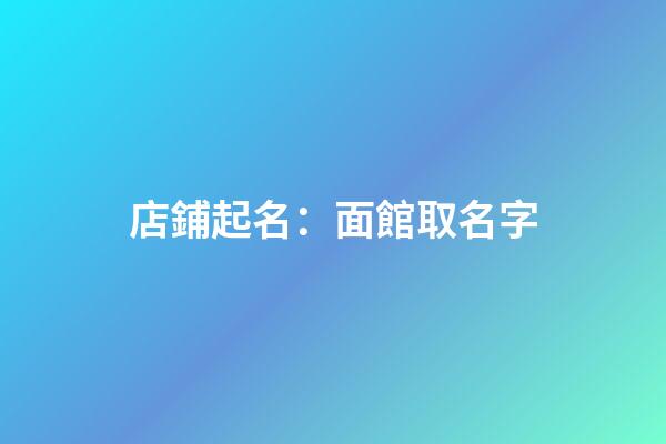 店鋪起名：面館取名字-第1張-店鋪起名-玄機派