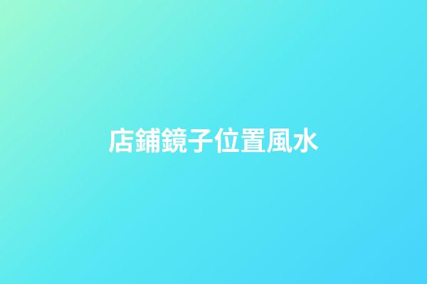 店鋪鏡子位置風水