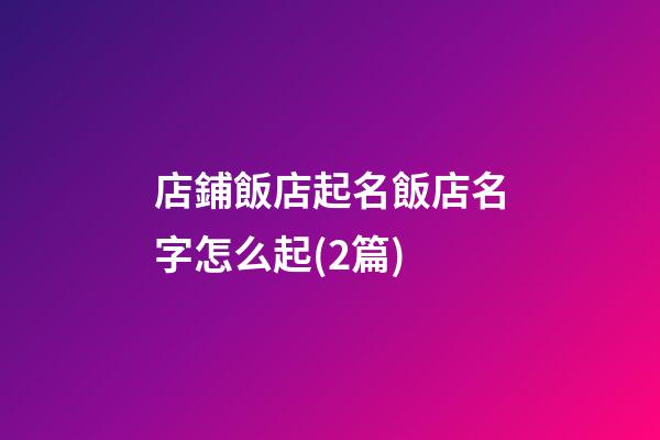 店鋪飯店起名飯店名字怎么起(2篇)-第1張-店鋪起名-玄機派
