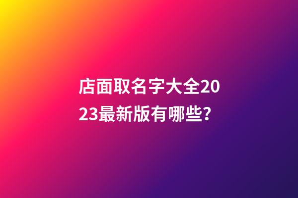 店面取名字大全2023最新版有哪些？-第1張-店鋪起名-玄機(jī)派