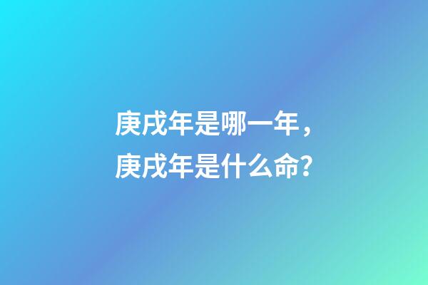 庚戌年是哪一年，庚戌年是什么命？