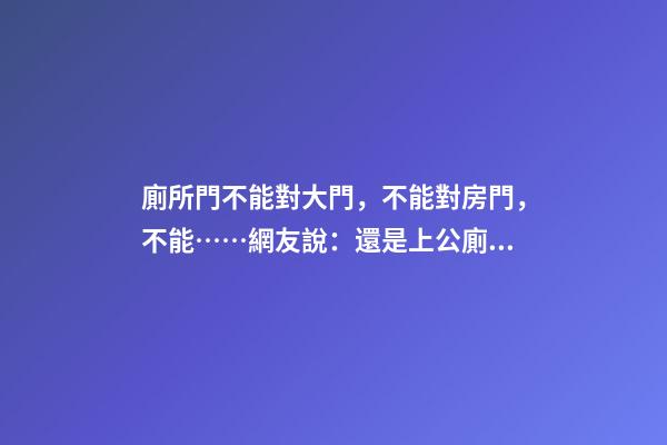 廁所門不能對大門，不能對房門，不能……網友說：還是上公廁吧！