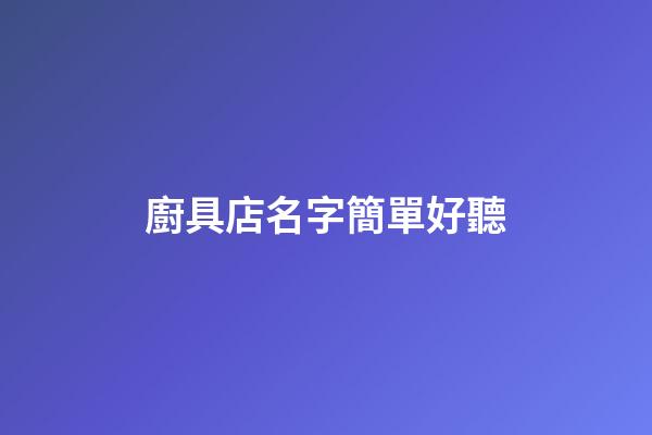 廚具店名字簡單好聽