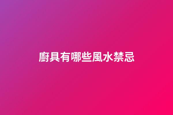 廚具有哪些風水禁忌