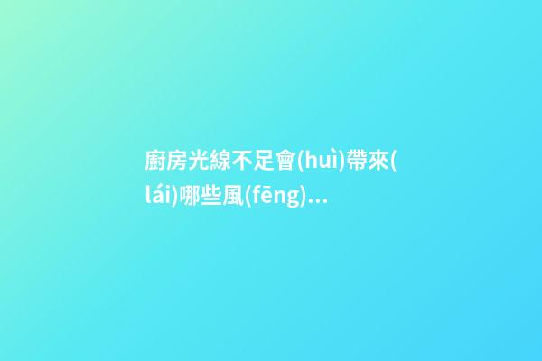 廚房光線不足會(huì)帶來(lái)哪些風(fēng)水影響