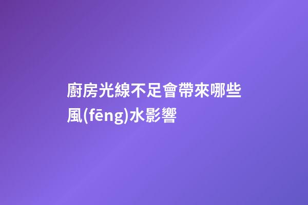 廚房光線不足會帶來哪些風(fēng)水影響