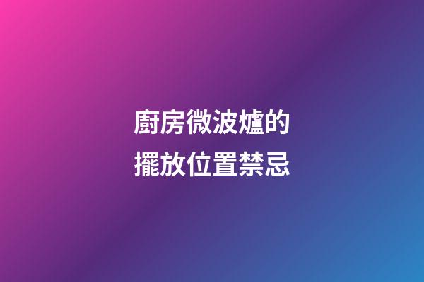 廚房微波爐的擺放位置禁忌