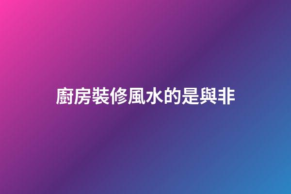 廚房裝修風水的是與非