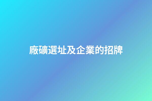 廠礦選址及企業的招牌