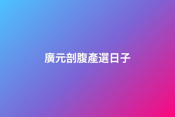廣元剖腹產選日子