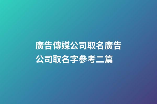 廣告傳媒公司取名廣告公司取名字參考二篇-第1張-公司起名-玄機派