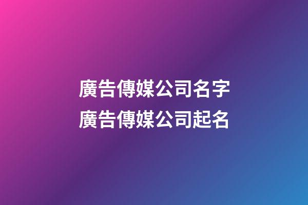廣告傳媒公司名字廣告傳媒公司起名-第1張-公司起名-玄機派