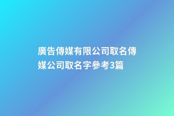 廣告傳媒有限公司取名傳媒公司取名字參考3篇-第1張-公司起名-玄機派