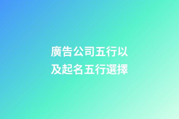 廣告公司五行以及起名五行選擇-第1張-公司起名-玄機派