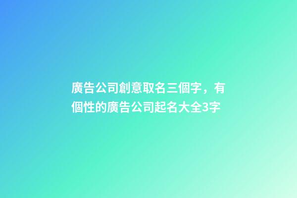 廣告公司創意取名三個字，有個性的廣告公司起名大全3字