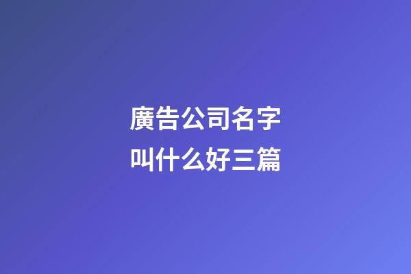 廣告公司名字叫什么好三篇-第1張-公司起名-玄機派