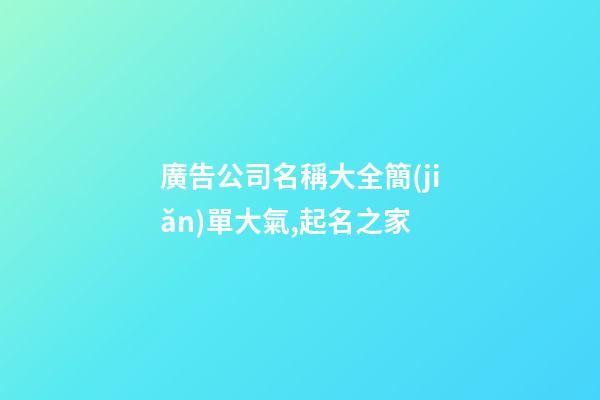 廣告公司名稱大全簡(jiǎn)單大氣,起名之家