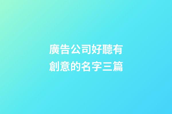 廣告公司好聽有創意的名字三篇-第1張-公司起名-玄機派