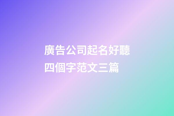 廣告公司起名好聽四個字范文三篇-第1張-公司起名-玄機派
