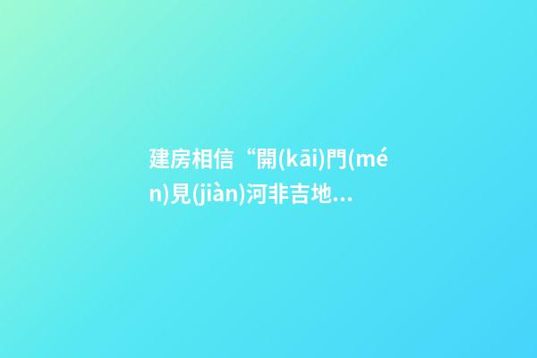 建房相信“開(kāi)門(mén)見(jiàn)河非吉地，門(mén)前暗溝也不宜”不可取